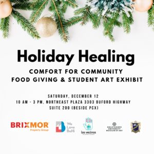 Holiday Healing: Comfort for Community; Food Giving & Student Art Exhibit; Saturday, December 12; 10 AM - 3 PM; Northeast Plaza 3303 Buford Hwy, Suite 200 (Inside PCX)